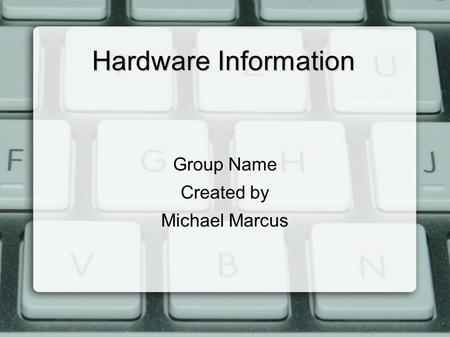 Hardware Information Group Name Created by Michael Marcus.