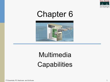 IT Essentials: PC Hardware and Software 1 Chapter 6 Multimedia Capabilities.
