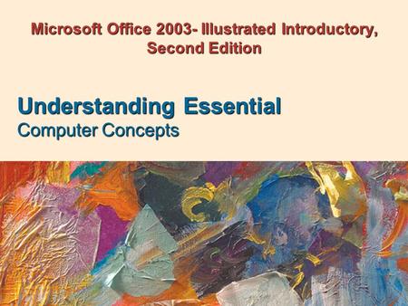 Microsoft Office 2003- Illustrated Introductory, Second Edition Understanding Essential Computer Concepts.