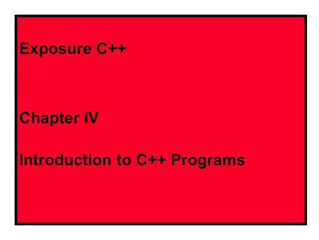 Exposure C++ Chapter IV Introduction to C++ Programs.