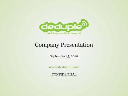 Company Presentation September 15, 2010 www.deduple.com CONFIDENTIAL.