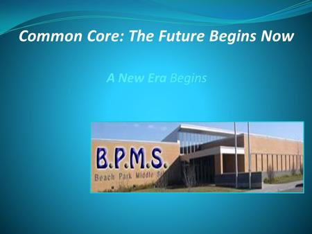 A New Era Begins Common Core: The Future Begins Now.