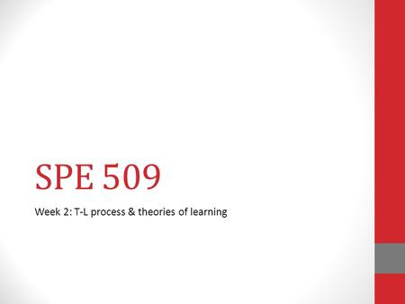 SPE 509 Week 2: T-L process & theories of learning.