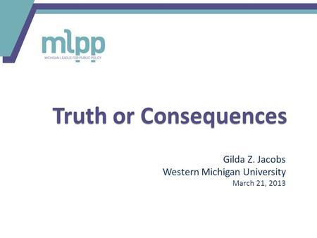 Truth or Consequences Gilda Z. Jacobs Western Michigan University March 21, 2013.