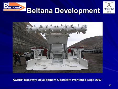 16 Beltana Development ACARP Roadway Development Operators Workshop Sept. 2007.