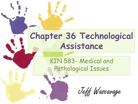 Chapter 36 Technological Assistance KIN 583- Medical and Pathological Issues Jeff Wascavage.