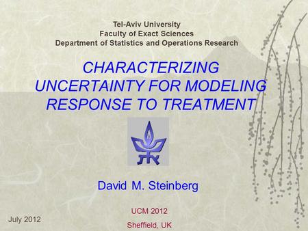 CHARACTERIZING UNCERTAINTY FOR MODELING RESPONSE TO TREATMENT Tel-Aviv University Faculty of Exact Sciences Department of Statistics and Operations Research.