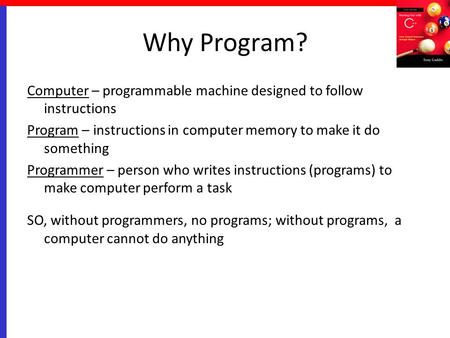 Why Program? Computer – programmable machine designed to follow instructions Program – instructions in computer memory to make it do something Programmer.