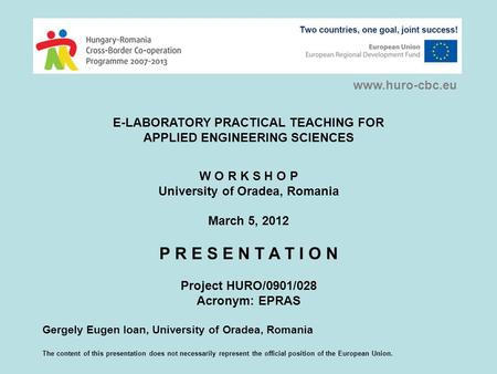 E-LABORATORY PRACTICAL TEACHING FOR APPLIED ENGINEERING SCIENCES W O R K S H O P University of Oradea, Romania March 5, 2012 P R E S E N T A T I O N Project.