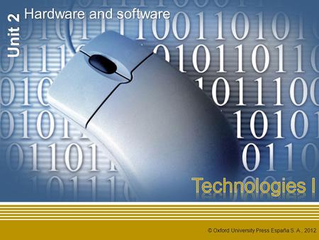 © Oxford University Press España S. A., 2012 Unit 2 Hardware and software.