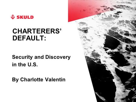 CHARTERERS’ DEFAULT: Security and Discovery in the U.S. By Charlotte Valentin.