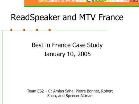 ReadSpeaker and MTV France Best in France Case Study January 10, 2005 Team ES2 – C: Amlan Saha, Pierre Bonnet, Robert Shan, and Spencer Altman.