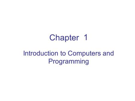 Chapter Introduction to Computers and Programming 1.