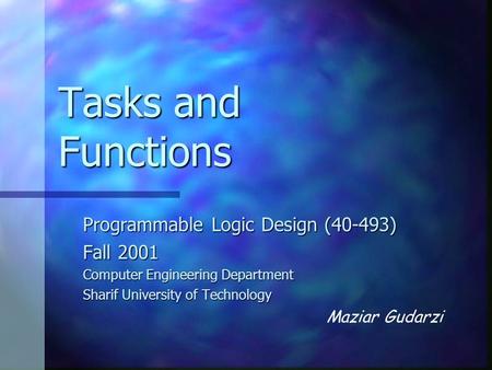 Tasks and Functions Programmable Logic Design (40-493) Fall 2001 Computer Engineering Department Sharif University of Technology Maziar Gudarzi.