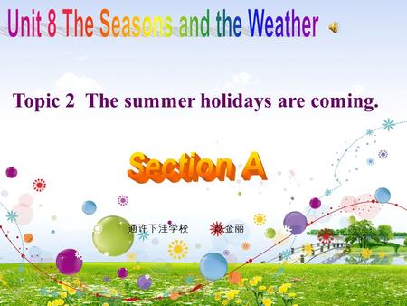 Topic 2 The summer holidays are coming. 通许下洼学校 赵金丽.