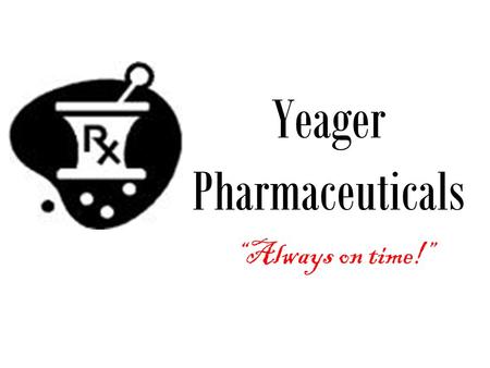 Yeager Pharmaceuticals “Always on time!”. The Company Yeager Pharmaceuticals currently warehouses and delivers medication and various medical supplies.
