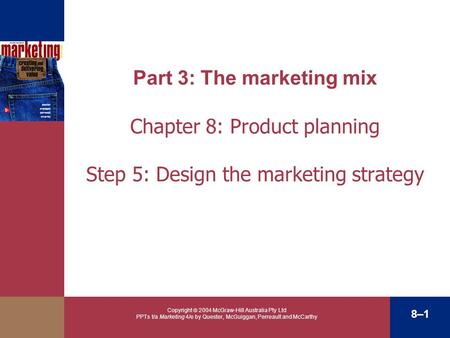 Copyright  2004 McGraw-Hill Australia Pty Ltd PPTs t/a Marketing 4/e by Quester, McGuiggan, Perreault and McCarthy 8–1 Part 3: The marketing mix Chapter.