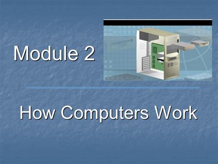 Module 2 How Computers Work. Basic Functions of an Operating Systems Input – recognizing input from the keyboard or mouse Processing –- manipulating data.
