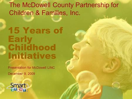 15 Years of Early Childhood Initiatives The McDowell County Partnership for Children & Families, Inc. Presentation for McDowell LINC December 9, 2009.