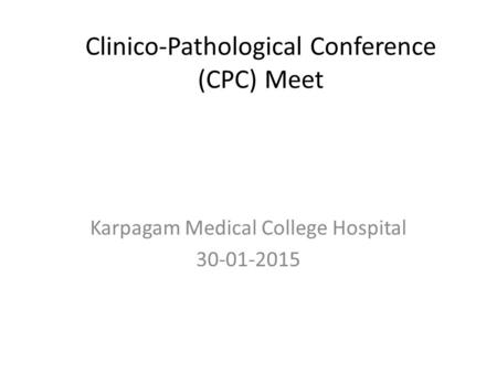 Clinico-Pathological Conference (CPC) Meet Karpagam Medical College Hospital 30-01-2015.