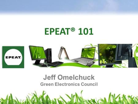EPEAT® 101 Jeff Omelchuck Green Electronics Council.