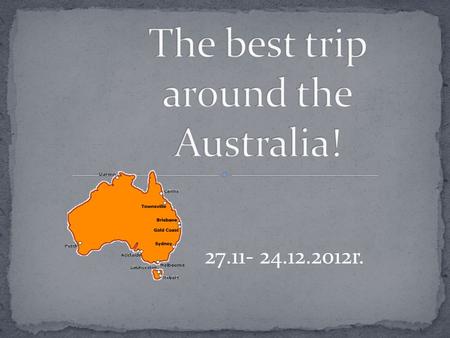 27.11- 24.12.2012r..  The best plan of the trip around the Australia  How to move in Australia  Which places are worth to see  How many days you might.