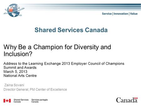 Shared Services Canada Why Be a Champion for Diversity and Inclusion? Address to the Learning Exchange 2013 Employer Council of Champions Summit and Awards.