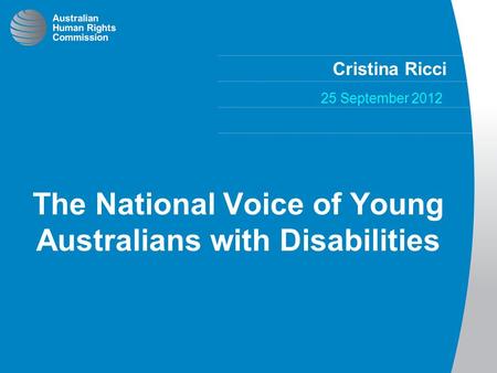 Cristina Ricci 25 September 2012 The National Voice of Young Australians with Disabilities.