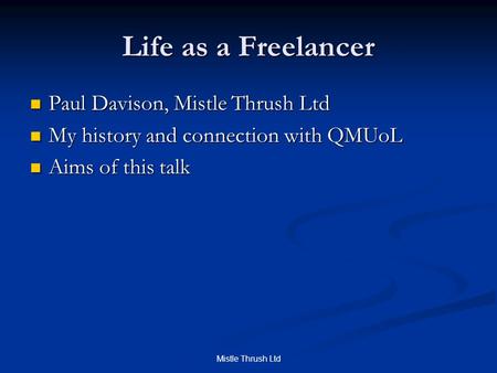 Mistle Thrush Ltd Life as a Freelancer Paul Davison, Mistle Thrush Ltd Paul Davison, Mistle Thrush Ltd My history and connection with QMUoL My history.