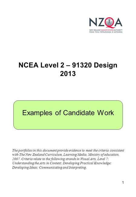 1 NCEA Level 2 – 91320 Design 2013 Examples of Candidate Work The portfolios in this document provide evidence to meet the criteria consistent with The.