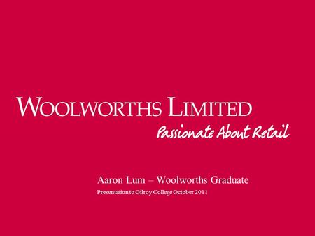 Aaron Lum – Woolworths Graduate Presentation to Gilroy College October 2011.