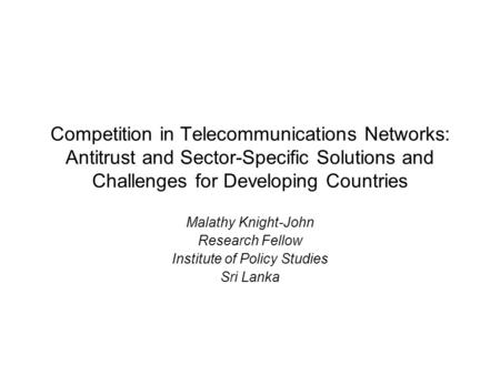 Competition in Telecommunications Networks: Antitrust and Sector-Specific Solutions and Challenges for Developing Countries Malathy Knight-John Research.