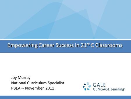 Empowering Career Success in 21 st C Classrooms Joy Murray National Curriculum Specialist PBEA -- November, 2011.