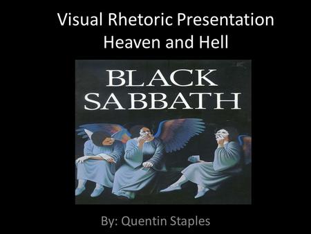 Visual Rhetoric Presentation Heaven and Hell By: Quentin Staples.