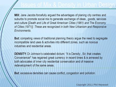 Issues of Mix & Density in Urban Design MIX: Jane Jacobs forcefully argued the advantages of planing city centres and suburbs to promote social mix to.
