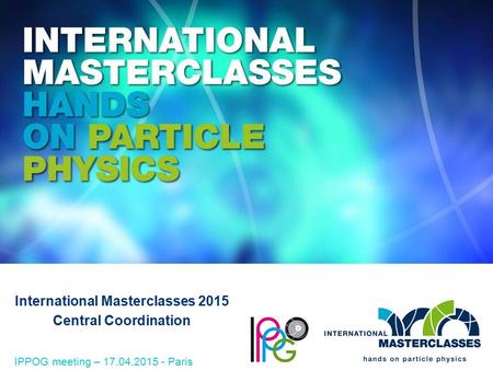 International Masterclasses 2015 Central Coordination IPPOG meeting – 17.04.2015 - Paris.