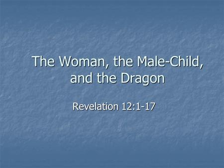 The Woman, the Male-Child, and the Dragon Revelation 12:1-17.