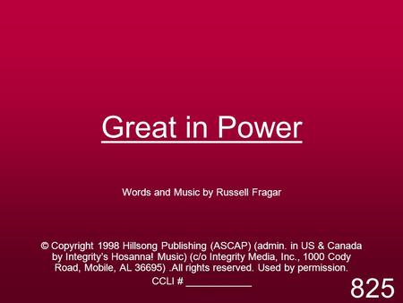 Great in Power Words and Music by Russell Fragar © Copyright 1998 Hillsong Publishing (ASCAP) (admin. in US & Canada by Integrity’s Hosanna! Music) (c/o.