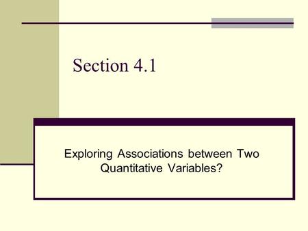 Section 4.1 Exploring Associations between Two Quantitative Variables?