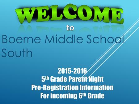 Boerne Middle School South 2015-2016 5 th Grade Parent Night Pre-Registration Information For incoming 6 th Grade.