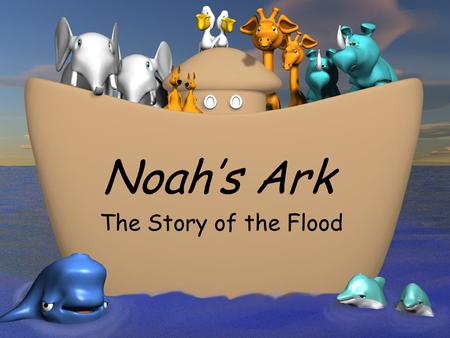 Noah’s Ark The Story of the Flood Genesis 6: 1-4 And it came to pass, when men began to multiply on the face of the earth, and daughters were born unto.