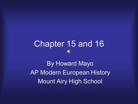 Chapter 15 and 16 By Howard Mayo AP Modern European History Mount Airy High School.