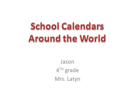 Jason 4 TH grade Mrs. Latyn. Bring your.pdf file of the Excel graph – School Calendars around the World into Power Point Insert > Object > Create from.