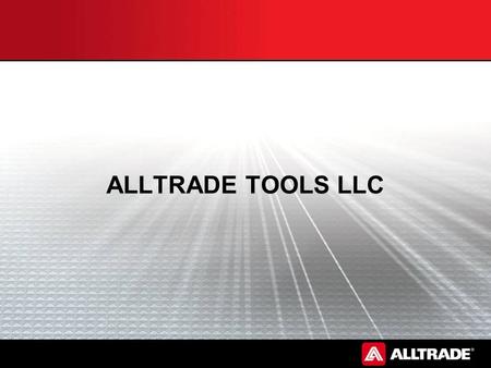 ALLTRADE TOOLS LLC. Alltrade Overview Established in 1979 Privately held Offices and affiliates located globally Global distribution Reputation for innovation,