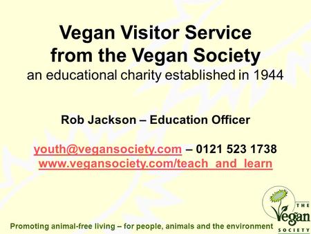 Promoting animal-free living – for people, animals and the environment Vegan Visitor Service from the Vegan Society an educational charity established.