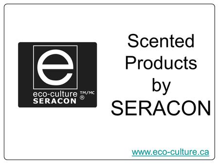 Www.eco-culture.ca Scented Products by SERACON. Clean & Long Burning Candles with crackling wooden wicks or unbleached cotton wicks, 100% organic soy.