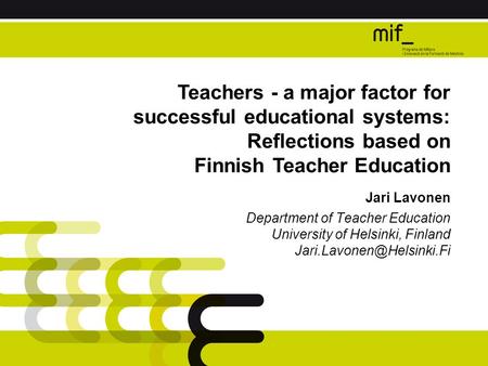 Teachers - a major factor for successful educational systems: Reflections based on Finnish Teacher Education Jari Lavonen Department of Teacher Education.