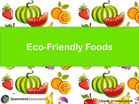 1 Eco-Friendly Foods Upper primary level. 2 Where does our food come from? Where did it come from before that? How do you decide what food to choose?