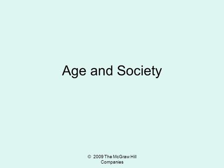 © 2009 The McGraw Hill Companies Age and Society.