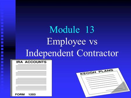Module 13 Employee vs Independent Contractor. Employee (E’e) vs Independent Contractor (IC) Key Learning Objectives n n Income and payroll taxes withholding.